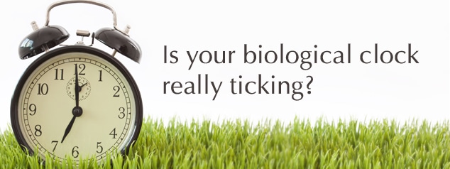 Is your biological clock really ticking? Is Your Biological Clock Really Ticking?